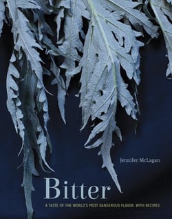 Bitter - A Taste of the World's Most Dangerous Flavor, with Recipes [A Cookbook]