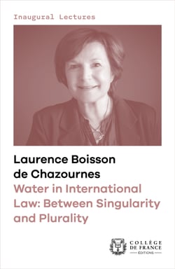Water in International Law: Between Singularity and Plurality - Inaugural lecture delivered at the Collège de France on Thursday 12 January 2023