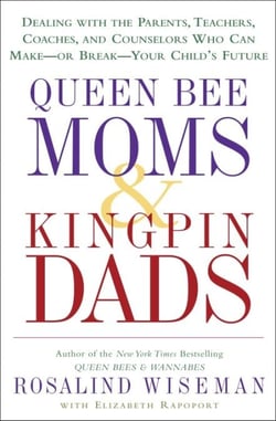 Queen Bee Moms &amp; Kingpin Dads - Coping with the Parents, Teachers, Coaches, and Counselors Who Can Rule--or Ruin--Your Child's Life