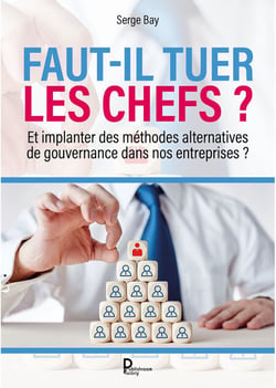 Faut-il tuer les chefs ? - Et implanter des méthodes alternatives de gouvernance dans nos entreprises ?