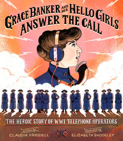 Grace Banker and Her Hello Girls Answer the Call - The Heroic Story of WWI Telephone Operators