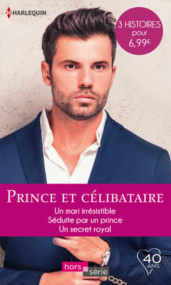 Prince et célibataire - Un mari irrésistible - Séduite par un prince - Un secret royal