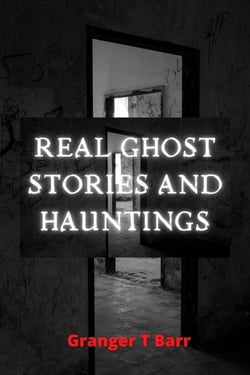 Real Ghost Stories and Hauntings - Ghostly Encounters, #2