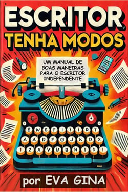 Escritor, tenha modos: Um manual de boas maneiras para o escritor independente