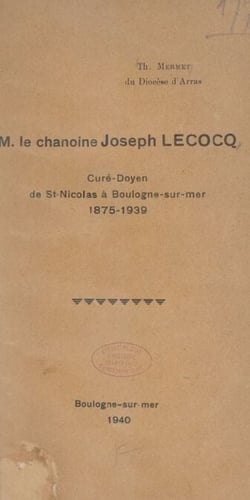M. le chanoine Joseph Lecocq - Curé-doyen de Saint-Nicolas à Boulogne-sur-Mer, 1875-1939