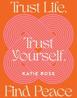 Trust Life, Trust Yourself, Find Peace