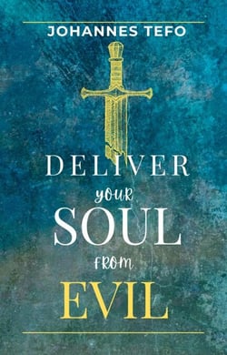 Deliver Your Soul From Evil - Spiritual Warfare And Deliverance