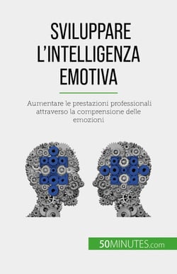 Sviluppare l'intelligenza emotiva - Aumentare le prestazioni professionali attraverso la comprensione delle emozioni