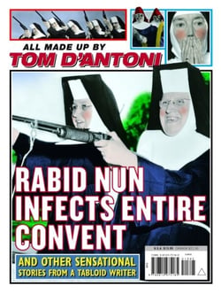 Rabid Nun Infects Entire Convent - And Other Sensational Stories from a Tabloid Writer