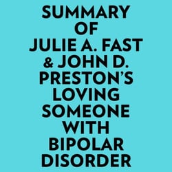 Summary of Julie A. Fast &amp; John D. Preston's Loving Someone With Bipolar Disorder