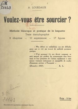 Voulez-vous être sourcier ? - Méthode théorique et pratique de la baguette. Huit chapitres, 10 expériences, 17 figures