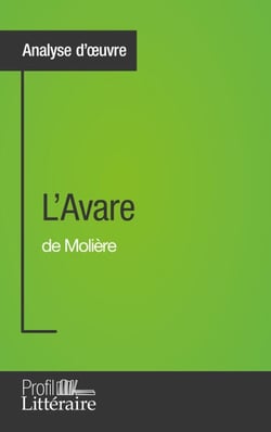 L'Avare de Molière (Analyse approfondie) - Approfondissez votre lecture de cette œuvre avec notre profil littéraire (résumé, fiche de lecture et axes de lecture)