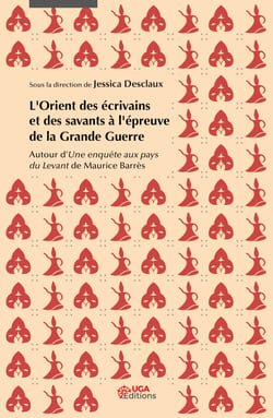 L’Orient des écrivains et des savants à l’épreuve de la Grande Guerre - Autour d’Une enquête aux pays du Levant de Maurice Barrès