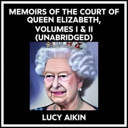 Memoirs Of The Court Of Queen Elizabeth, Volumes I &amp; Ii (Unabridged)