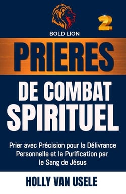 Prières de Combat Spirituel : Prier avec Précision pour la Délivrance Personnelle et la Purification par le Sang de Jésus. - Prières de Combat Spirituel, #2