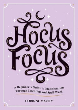Hocus Focus - A Beginner's Guide to Manifestation Through Intention and Spell Work