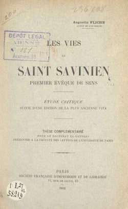 Les vies de saint Savinien, premier évêque de Sens - Étude critique, suivie d'une édition de la plus ancienne "Vita". Thèse complémentaire pour le Doctorat ès-lettres présentée à la Faculté des lettres de l'Université de Paris