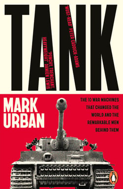 Tank - The 10 War Machines That Changed the World and the Remarkable Men Behind Them