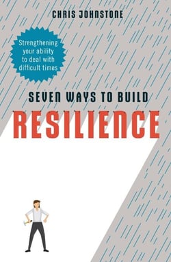 Seven Ways to Build Resilience - Strengthening Your Ability to Deal with Difficult Times