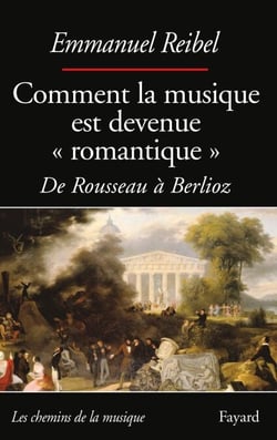 Comment la musique est devenue romantique - De Rousseau à Berlioz