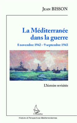 La Méditerranée dans la guerre  8 novembre 1942 - 9 septembre 1943 - L'histoire revisitée