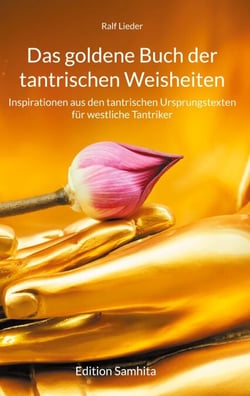 Das goldene Buch der tantrischen Weisheiten - Inspirationen aus den tantrischen Ursprungstexten für westliche Tantriker