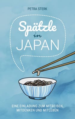 Spätzle in Japan - Eine Einladung zum Mitreisen, Mitdenken und Mitleben