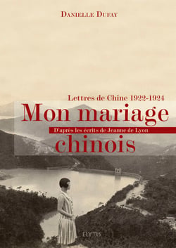 Mon mariage chinois - Lettres de Chine 1922-1924 d'après les écrits de Jeanne de Lyon