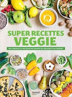 Super recettes veggie - Des conseils et des recettes hautes en couleur et en saveur !