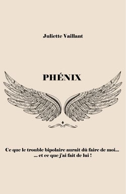Phénix - Ce que le trouble bipolaire aurait dû faire de moi... et ce que j'ai fait de lui !