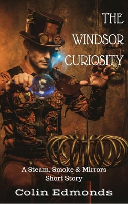 The Windsor Curiosity - A Steam, Smoke &amp; Mirrors Short Story - Michael Magister &amp; Phoebe Le Breton