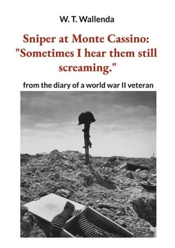 Sniper at Monte Cassino: "Sometimes I hear them still screaming." - from the diary of a world war II veteran