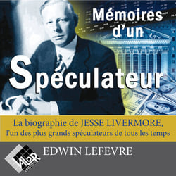 Mémoires d'un spéculateur - La biographie de Jesse Livermore, l'un des plus grands spéculateurs de tous les temps
