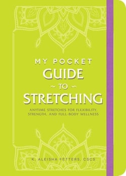 My Pocket Guide to Stretching - Anytime Stretches for Flexibility, Strength, and Full-Body Wellness