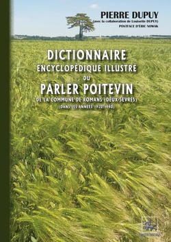 Dictionnaire encyclopédique illustré du Parler poitevin et de la vie quotidienne - de la Commune de Romans (Deux-Sèvres) dans les années 1920-1940