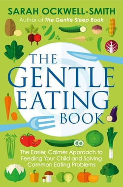 The Gentle Eating Book - The Easier, Calmer Approach to Feeding Your Child and Solving Common Eating Problems