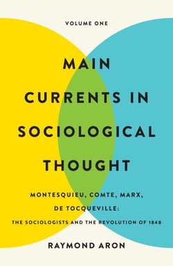 Main Currents in Sociological Thought: Volume One - Montesquieu, Comte, Marx, De Tocqueville: The Sociologists and the Revolution of 1848