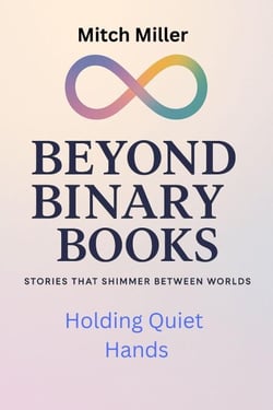 Holding Quiet Hands - Beyond Binary Books, #22