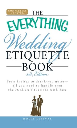The Everything Wedding Etiquette Book - From Invites to Thank-you Notes - All You Need to Handle Even the Stickiest Situations with Ease