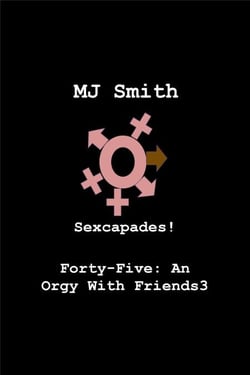 Sexcapades! Forty-Five: An Orgy With Friends3 - Sexcapades!, #45