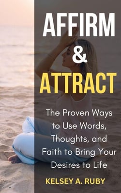 Affirm &amp; Attract: The Proven Ways to Use Words, Thoughts, and Faith to Bring Your Desires to Life
