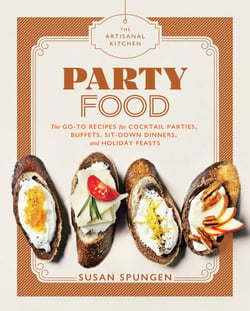 The Artisanal Kitchen: Party Food - Go-To Recipes for Cocktail Parties, Buffets, Sit-Down Dinners, and Holiday Feasts