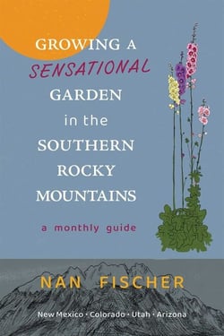 Growing a Sensational Garden in the Southern Rocky Mountains - A Monthly Guide