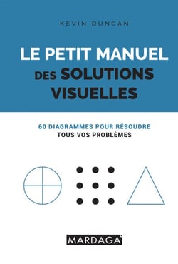 Le petit manuel des solutions visuelles - 60 diagrammes pour résoudre tous vos problèmes