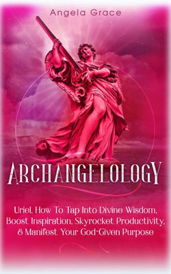 Archangelology: Uriel: How To Tap Into Divine Wisdom, Boost Inspiration, Skyrocket Productivity, &amp; Manifest Your God-Given Purpose, Angelic magic - Archangelology, #6