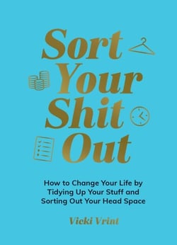 Sort Your Shit Out - How to Change Your Life by Tidying Up Your Stuff and Sorting Out Your Head Space
