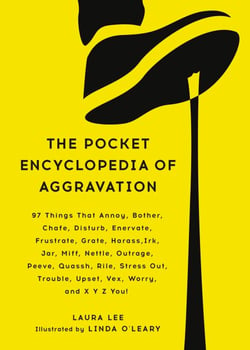 The Pocket Encyclopedia of Aggravation - 97 Things That Annoy, Bother, Chafe, Disturb, Enervate, Frustrate, Grate, Harass, Irk, Jar, Miff, Nettle, Outrage, Peeve, Quassh, Rile, Stress Out, Trouble, Upset, Vex, Worry, and X Y Z You!