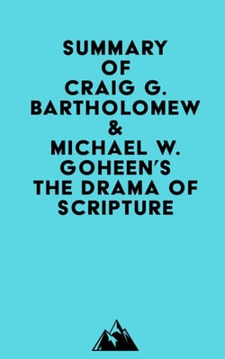 Summary of Craig G. Bartholomew &amp; Michael W. Goheen's The Drama of Scripture