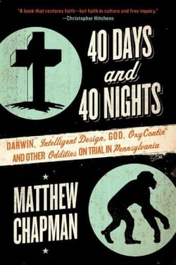 40 Days and 40 Nights - Darwin, Intelligent Design, God, Oxycontin®, and Other Oddities on Trial in Pennsylvania