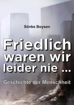 Friedlich waren wir leider nie ... - Geschichte der Menschheit